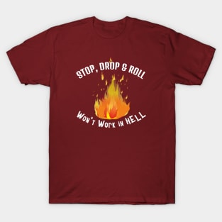 Stop, Drop, Roll Won't Work in Hell. White lettering. T-Shirt